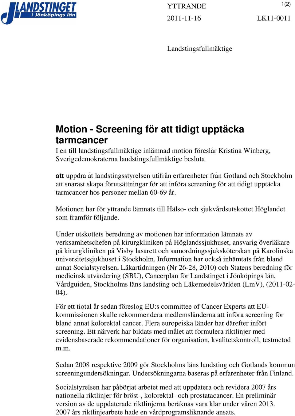 tidigt upptäcka tarmcancer hos personer mellan 60-69 år. Motionen har för yttrande lämnats till Hälso- och sjukvårdsutskottet Höglandet som framför följande.