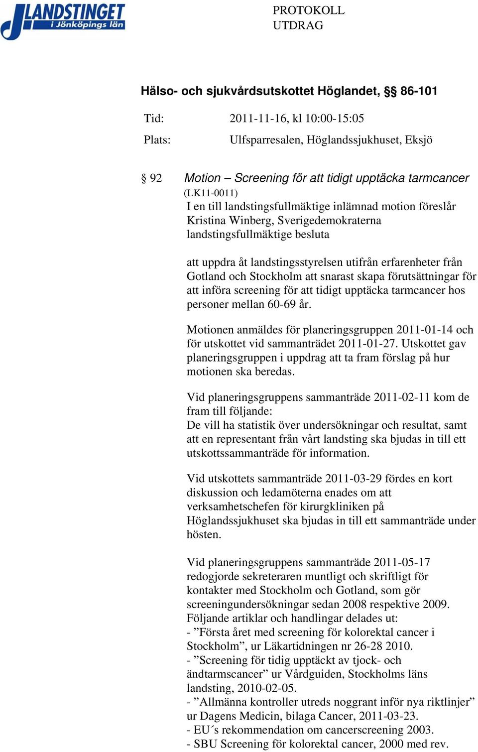 Gotland och Stockholm att snarast skapa förutsättningar för att införa screening för att tidigt upptäcka tarmcancer hos personer mellan 60-69 år.