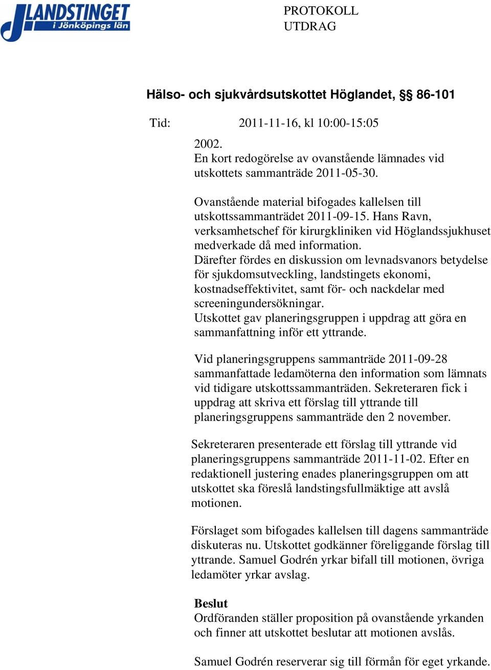 Därefter fördes en diskussion om levnadsvanors betydelse för sjukdomsutveckling, landstingets ekonomi, kostnadseffektivitet, samt för- och nackdelar med screeningundersökningar.