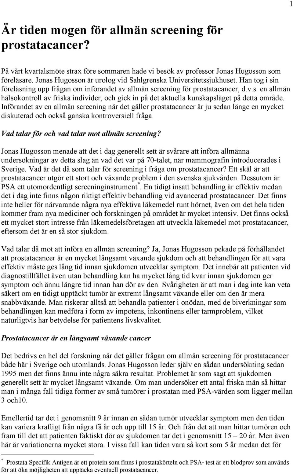 Införandet av en allmän screening när det gäller prostatacancer är ju sedan länge en mycket diskuterad och också ganska kontroversiell fråga. Vad talar för och vad talar mot allmän screening?