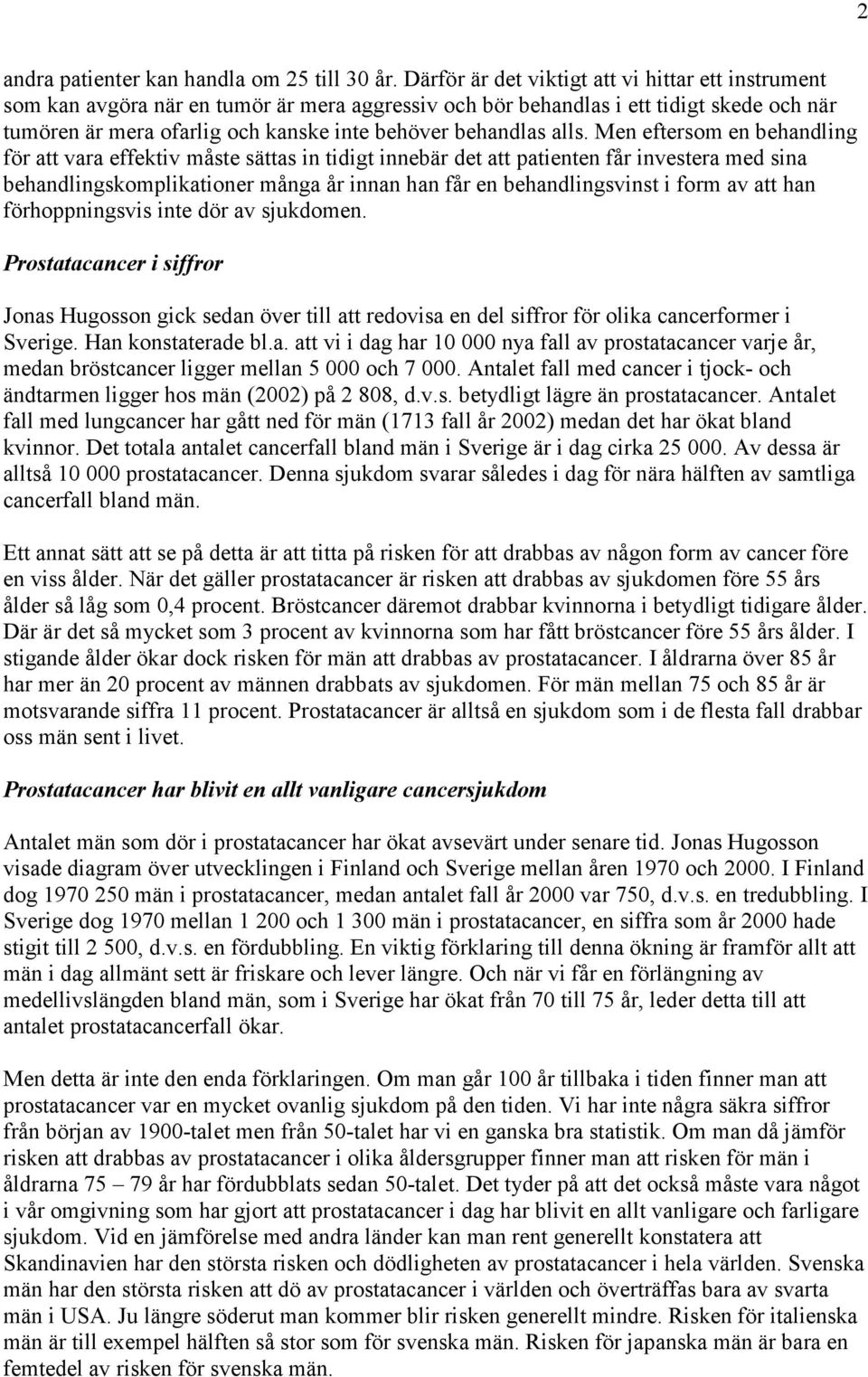 alls. Men eftersom en behandling för att vara effektiv måste sättas in tidigt innebär det att patienten får investera med sina behandlingskomplikationer många år innan han får en behandlingsvinst i