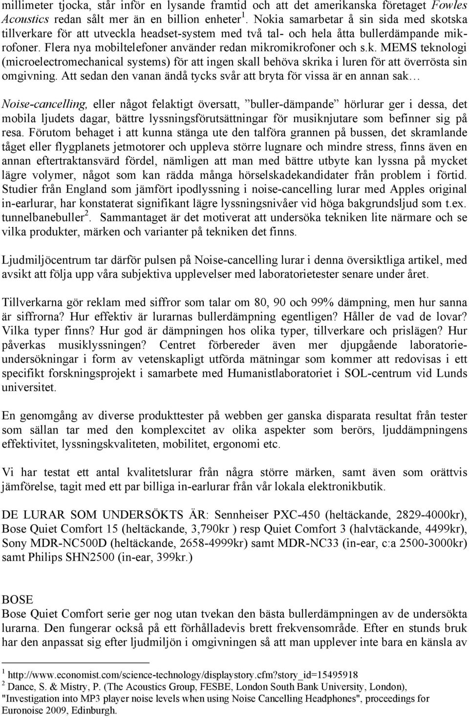 k. MEMS teknologi (microelectromechanical systems) för att ingen skall behöva skrika i luren för att överrösta sin omgivning.