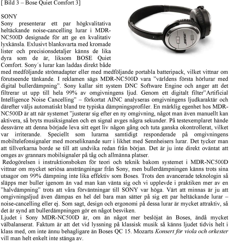 Sony s lurar kan laddas direkt både med medföljande strömadapter eller med medföljande portabla batteripack, vilket vittnar om förutseende tänkande.