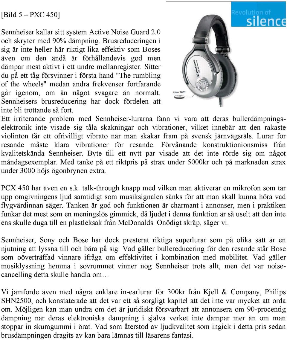 Sitter du på ett tåg försvinner i första hand "The rumbling of the wheels" medan andra frekvenser fortfarande går igenom, om än något svagare än normalt.