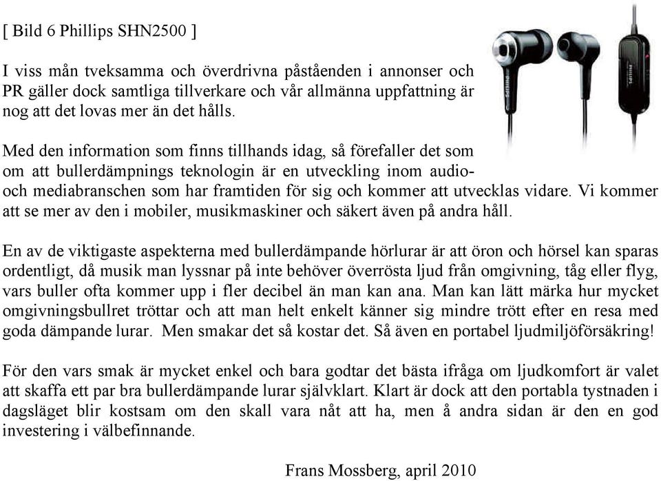 vidare. Vi kommer att se mer av den i mobiler, musikmaskiner och säkert även på andra håll.
