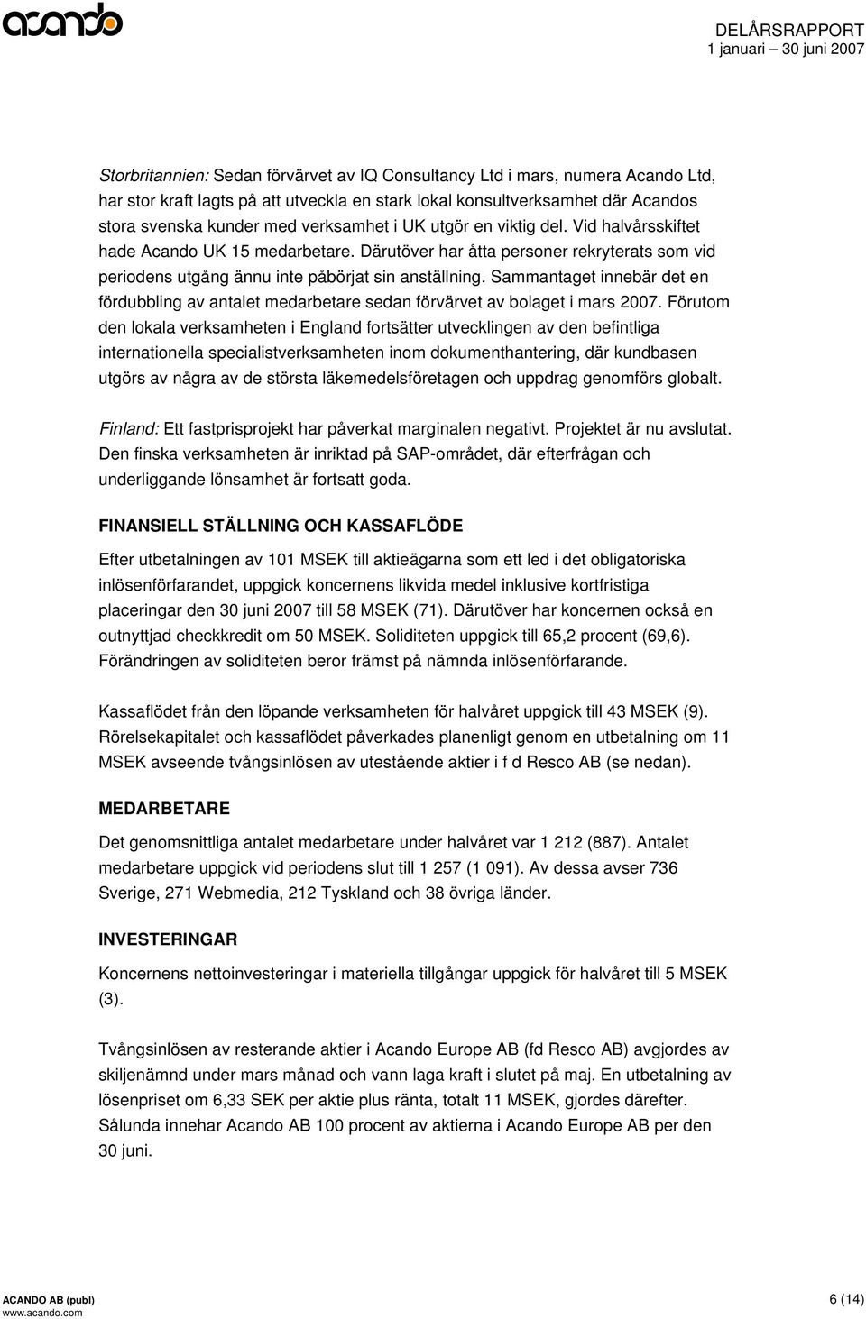 Sammantaget innebär det en fördubbling av antalet medarbetare sedan förvärvet av bolaget i mars 2007.