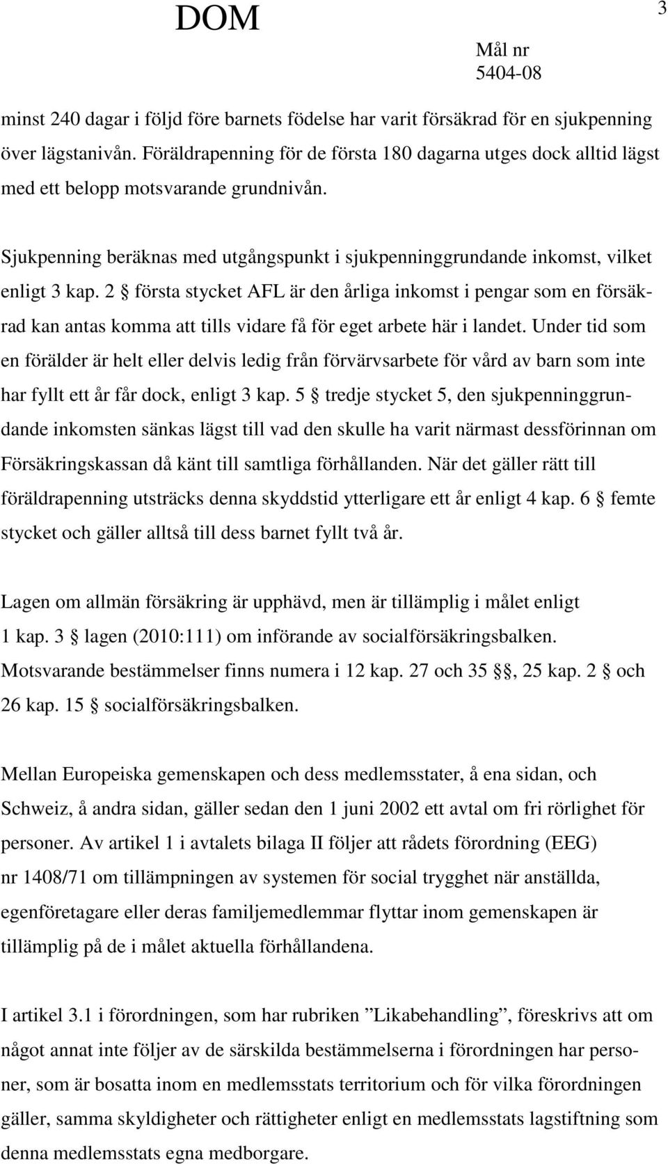 2 första stycket AFL är den årliga inkomst i pengar som en försäkrad kan antas komma att tills vidare få för eget arbete här i landet.