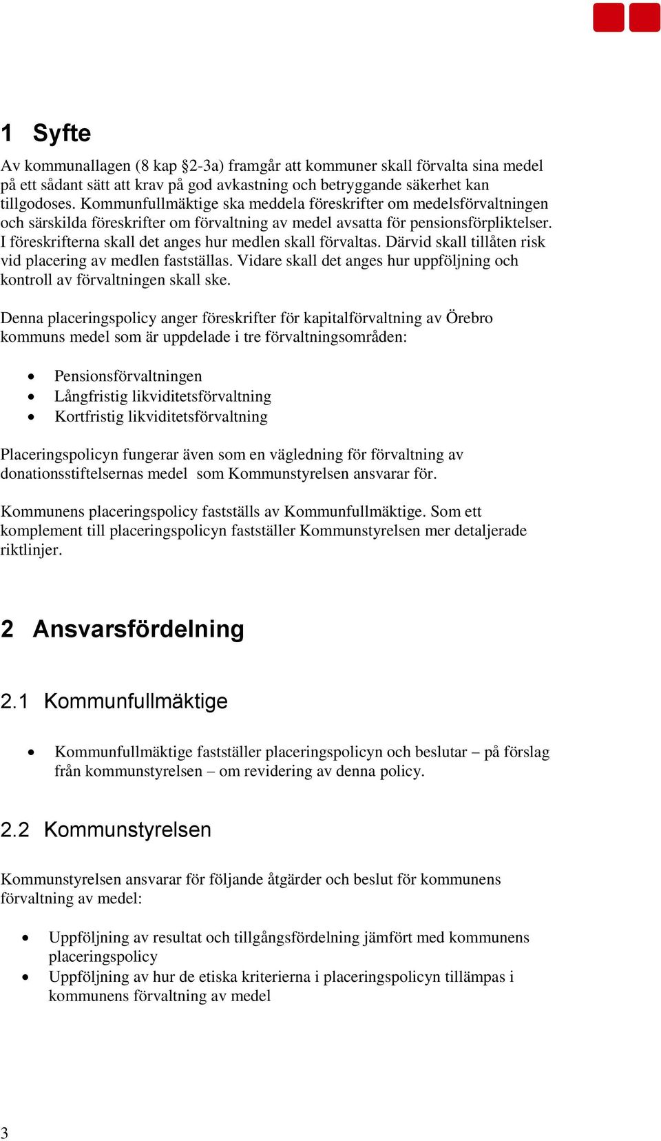 I föreskrifterna skall det anges hur medlen skall förvaltas. Därvid skall tillåten risk vid placering av medlen fastställas.