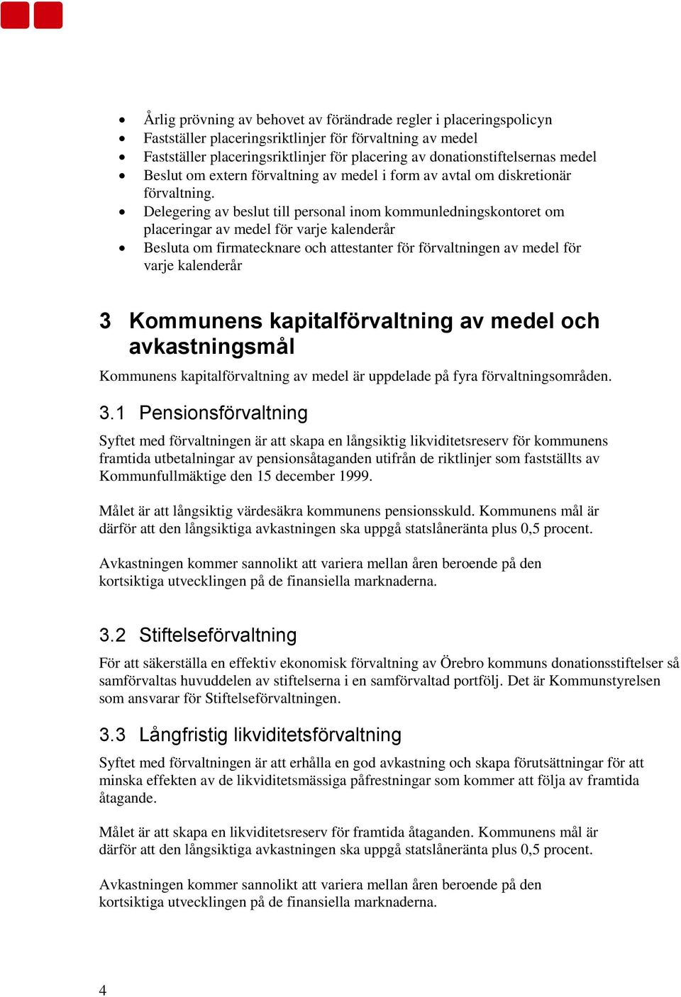 Delegering av beslut till personal inom kommunledningskontoret om placeringar av medel för varje kalenderår Besluta om firmatecknare och attestanter för förvaltningen av medel för varje kalenderår 3