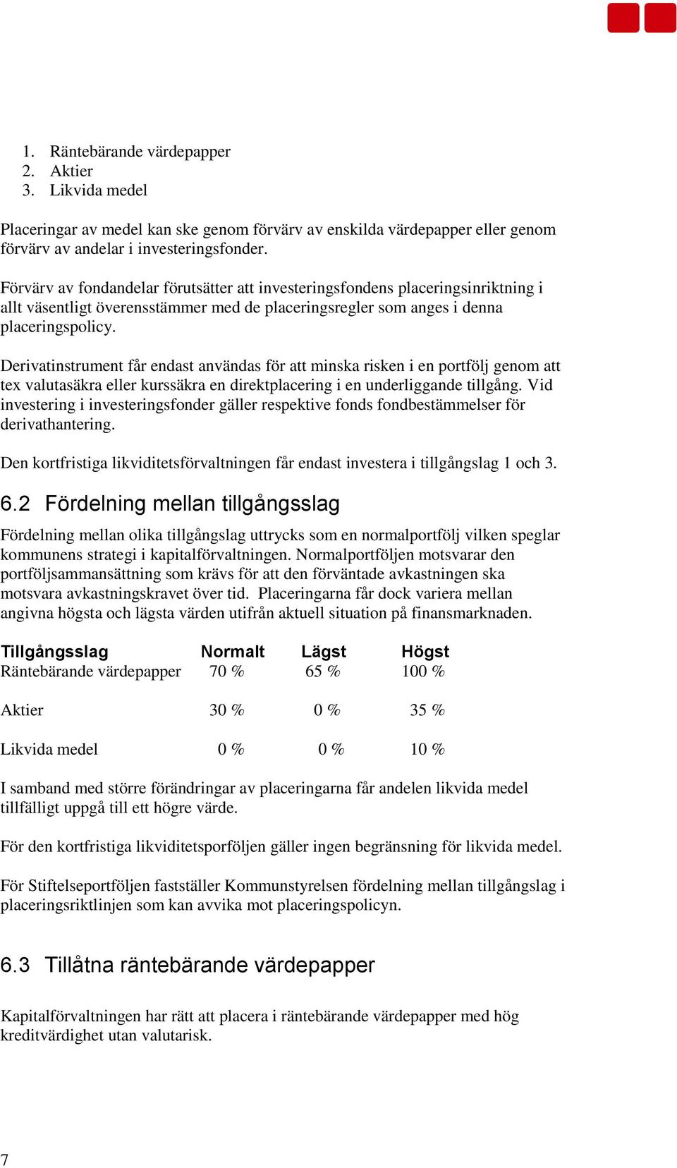 Derivatinstrument får endast användas för att minska risken i en portfölj genom att tex valutasäkra eller kurssäkra en direktplacering i en underliggande tillgång.
