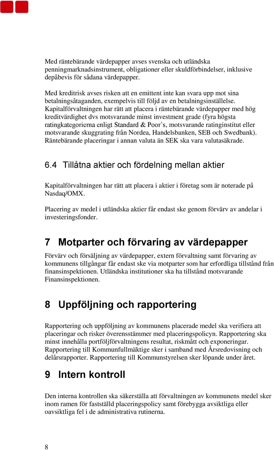 Kapitalförvaltningen har rätt att placera i räntebärande värdepapper med hög kreditvärdighet dvs motsvarande minst investment grade (fyra högsta ratingkategorierna enligt Standard & Poor s,