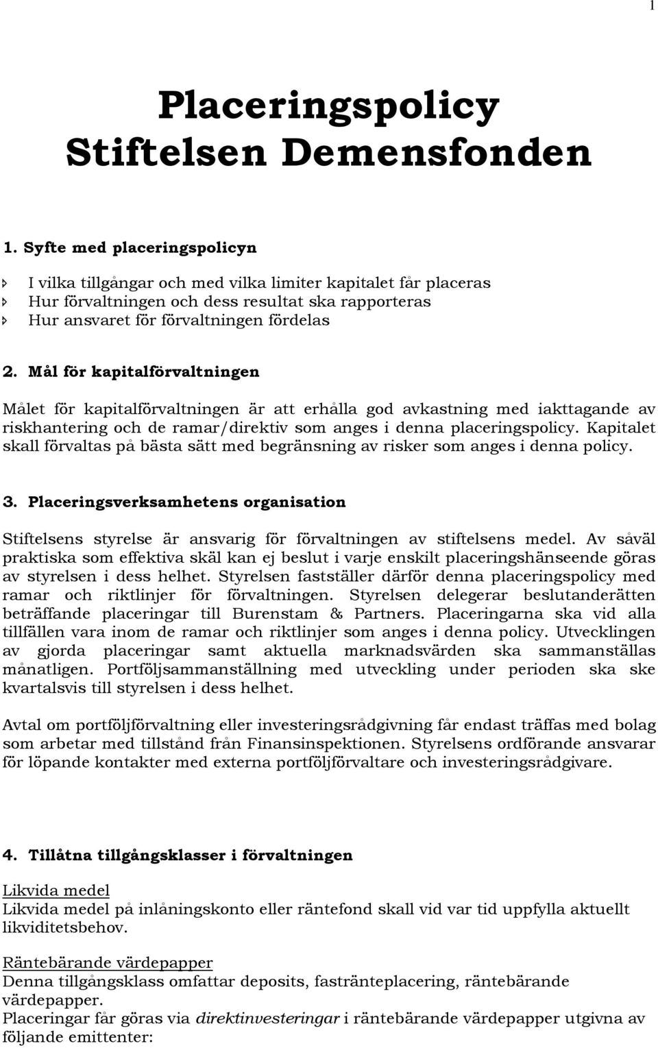 Mål för kapitalförvaltningen Målet för kapitalförvaltningen är att erhålla god avkastning med iakttagande av riskhantering och de ramar/direktiv som anges i denna placeringspolicy.