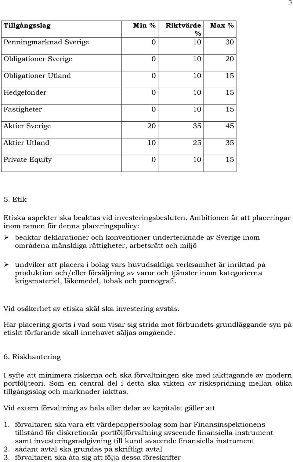 Ambitionen är att placeringar inom ramen för denna placeringspolicy: beaktar deklarationer och konventioner undertecknade av Sverige inom områdena mänskliga rättigheter, arbetsrätt och miljö undviker