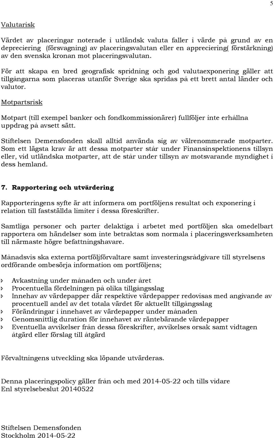 Motpartsrisk Motpart (till exempel banker och fondkommissionärer) fullföljer inte erhållna uppdrag på avsett sätt. Stiftelsen Demensfonden skall alltid använda sig av välrenommerade motparter.