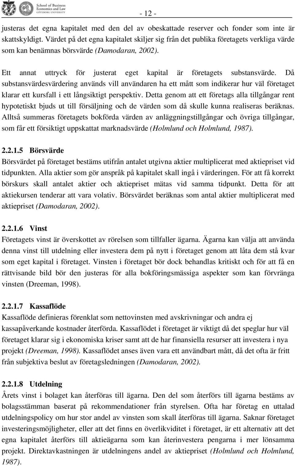 Ett annat uttryck för justerat eget kapital är företagets substansvärde.