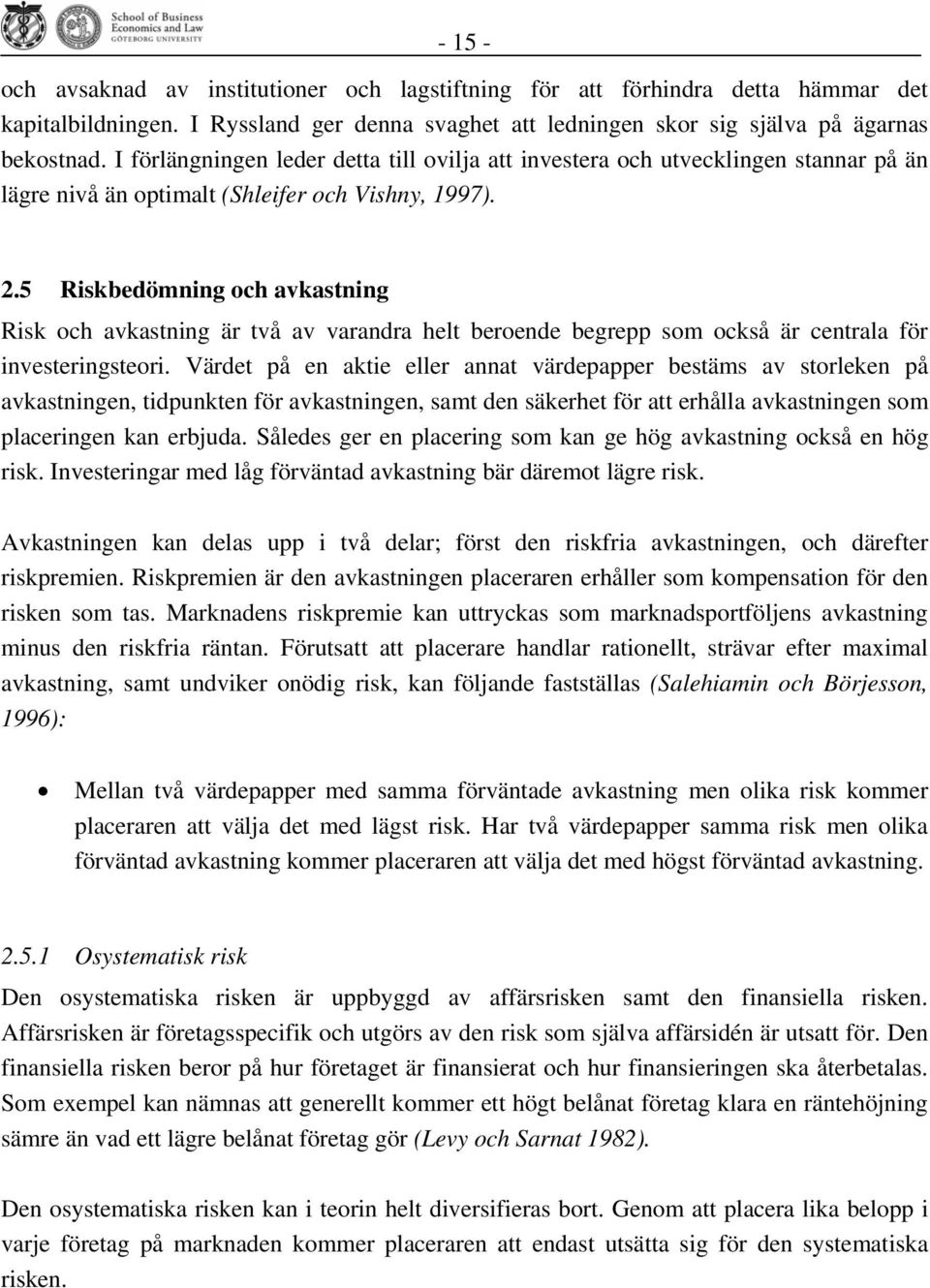5 Riskbedömning och avkastning Risk och avkastning är två av varandra helt beroende begrepp som också är centrala för investeringsteori.