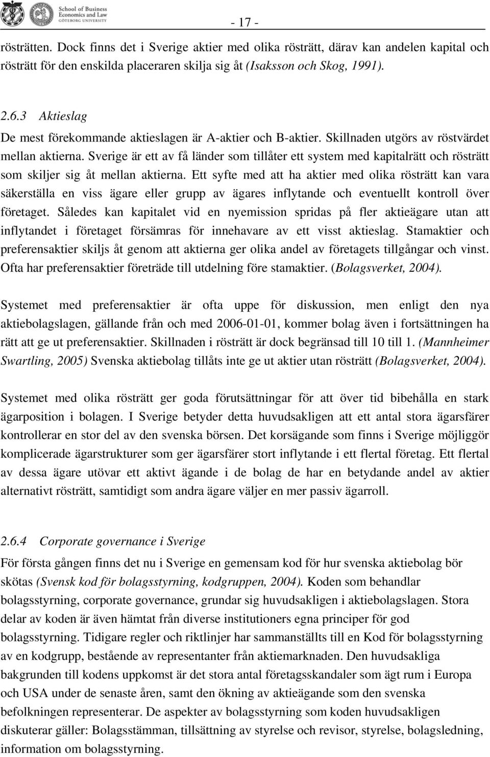 Sverige är ett av få länder som tillåter ett system med kapitalrätt och rösträtt som skiljer sig åt mellan aktierna.