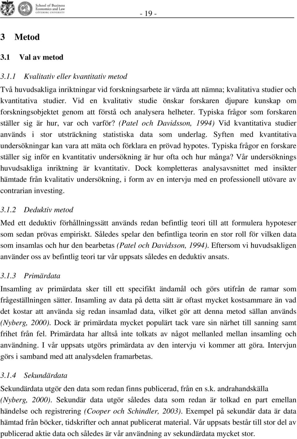 (Patel och Davidsson, 1994) Vid kvantitativa studier används i stor utsträckning statistiska data som underlag. Syften med kvantitativa undersökningar kan vara att mäta och förklara en prövad hypotes.