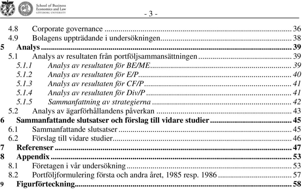 2 Analys av ägarförhållandens påverkan... 43 6 Sammanfattande slutsatser och förslag till vidare studier... 45 6.1 Sammanfattande slutsatser... 45 6.2 Förslag till vidare studier.