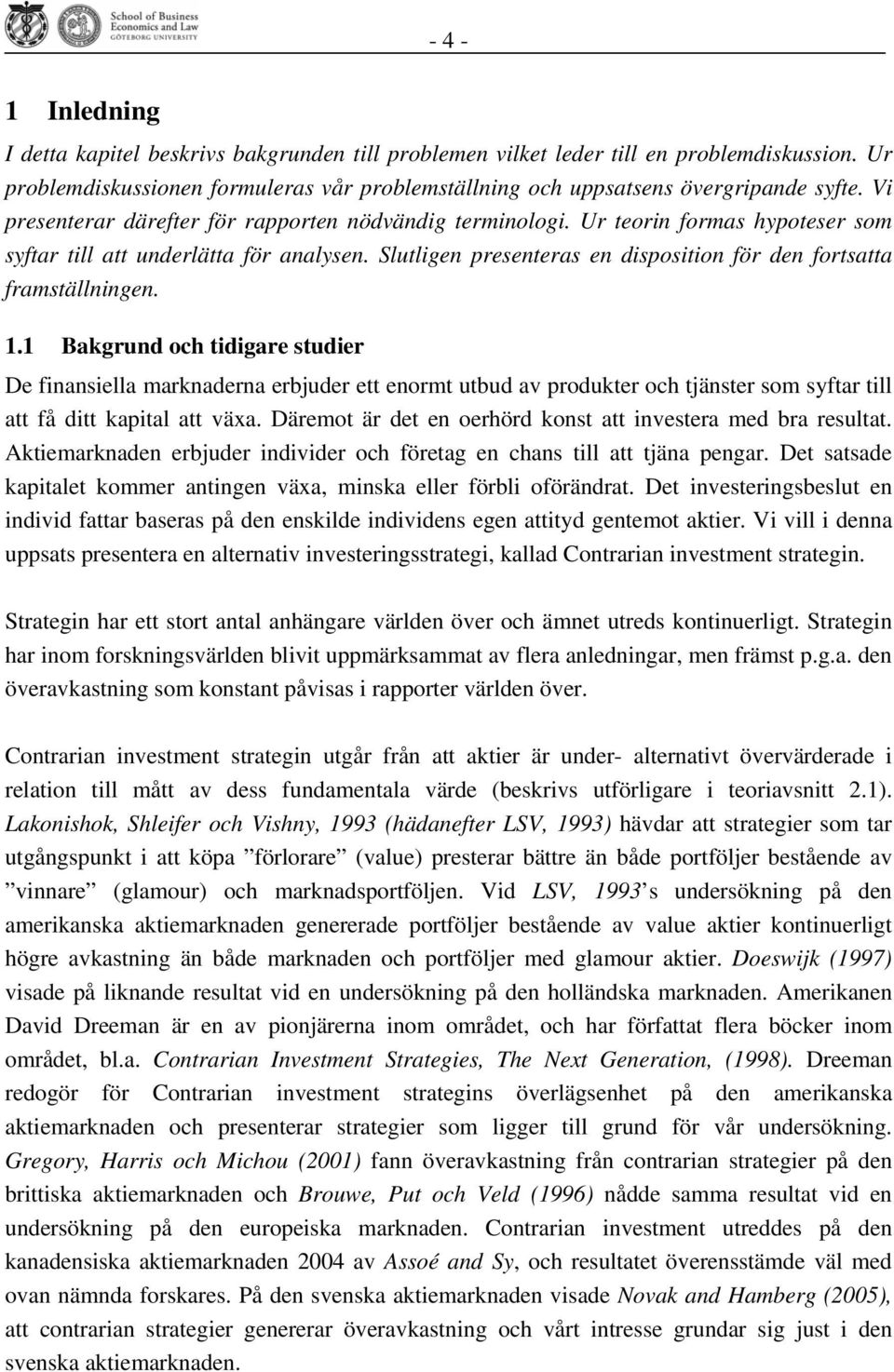 Slutligen presenteras en disposition för den fortsatta framställningen. 1.