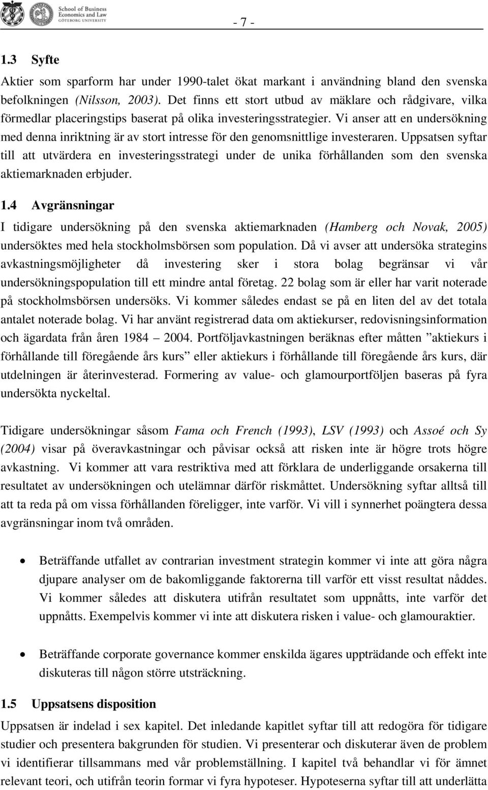 Vi anser att en undersökning med denna inriktning är av stort intresse för den genomsnittlige investeraren.