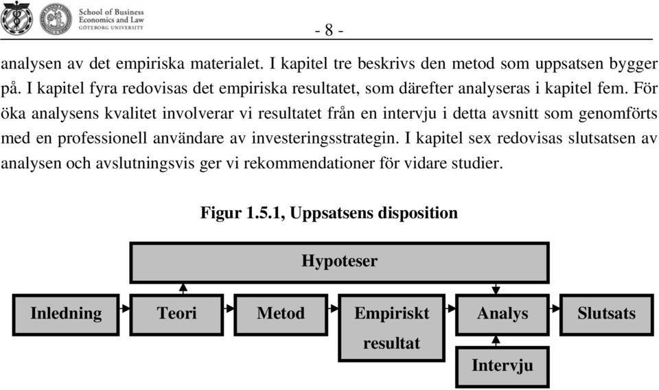 För öka analysens kvalitet involverar vi resultatet från en intervju i detta avsnitt som genomförts med en professionell användare av
