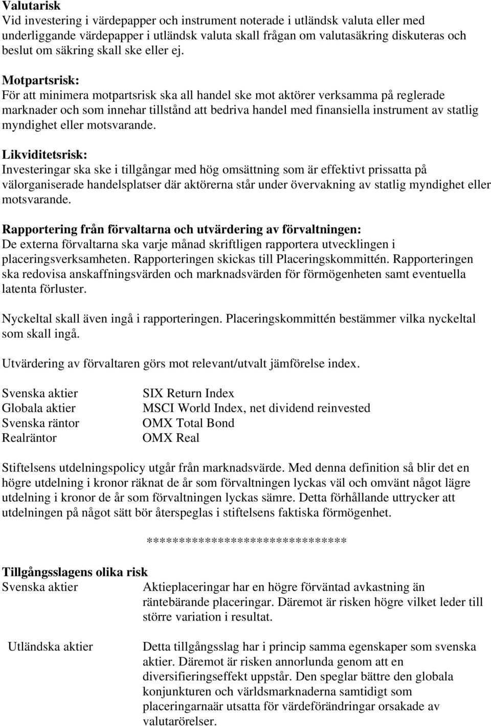 Motpartsrisk: För att minimera motpartsrisk ska all handel ske mot aktörer verksamma på reglerade marknader och som innehar tillstånd att bedriva handel med finansiella instrument av statlig