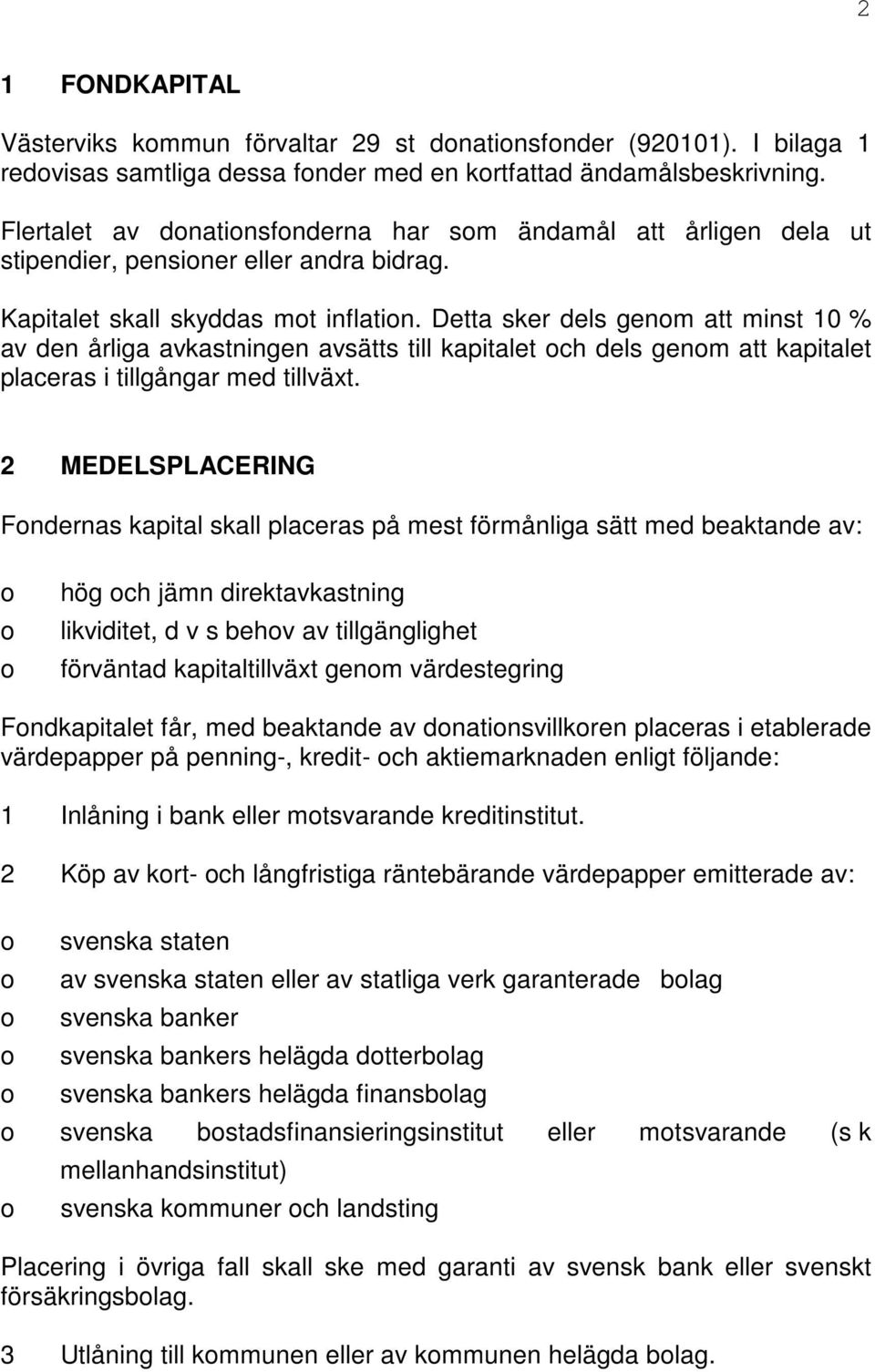 Detta sker dels genm att minst 10 % av den årliga avkastningen avsätts till kapitalet ch dels genm att kapitalet placeras i tillgångar med tillväxt.