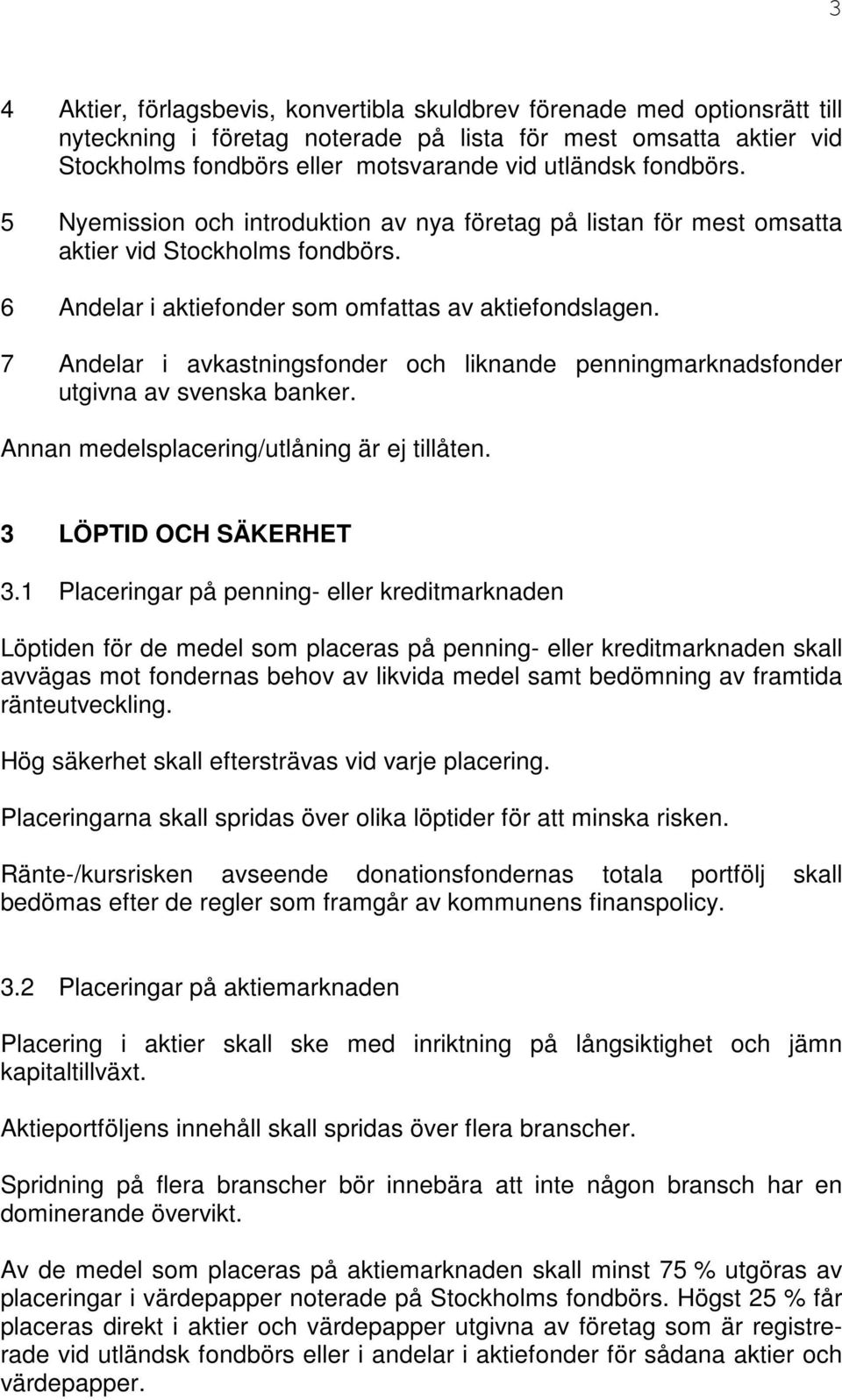7 Andelar i avkastningsfnder ch liknande penningmarknadsfnder utgivna av svenska banker. Annan medelsplacering/utlåning är ej tillåten. 3 LÖPTID OCH SÄKERHET 3.