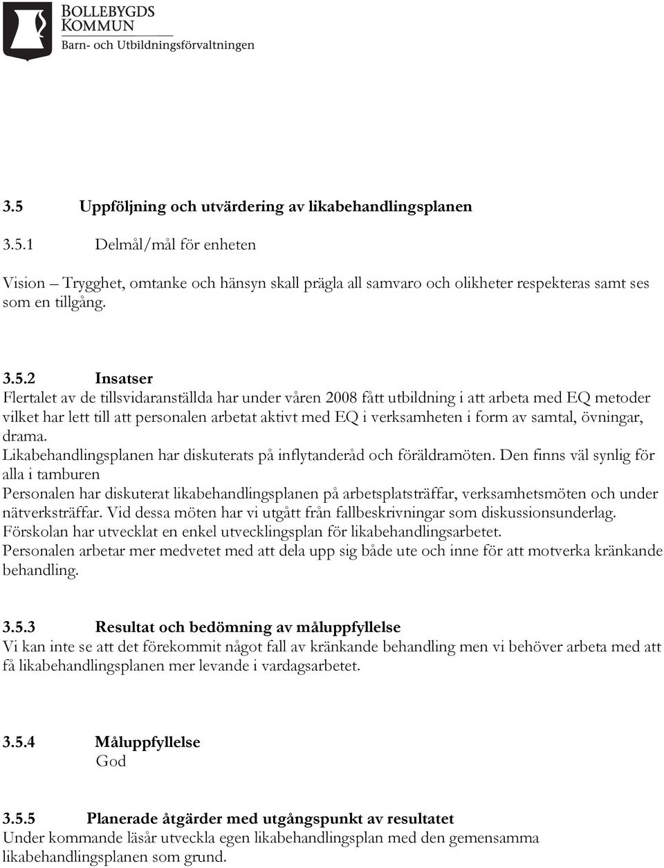 samtal, övningar, drama. Likabehandlingsplanen har diskuterats på inflytanderåd och föräldramöten.