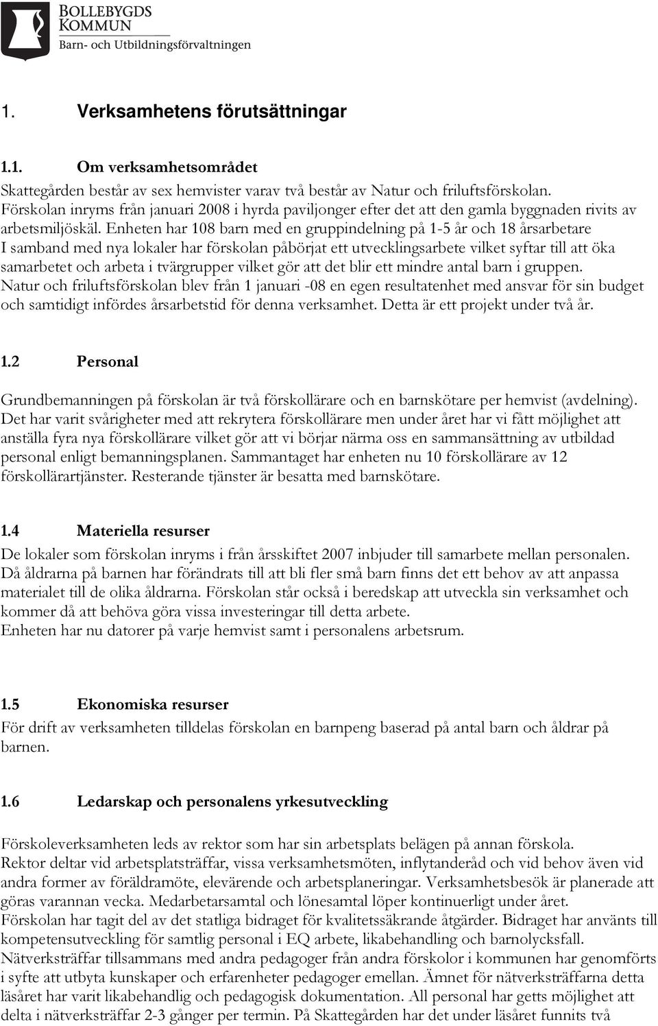 Enheten har 108 barn med en gruppindelning på 1-5 år och 18 årsarbetare I samband med nya lokaler har förskolan påbörjat ett utvecklingsarbete vilket syftar till att öka samarbetet och arbeta i