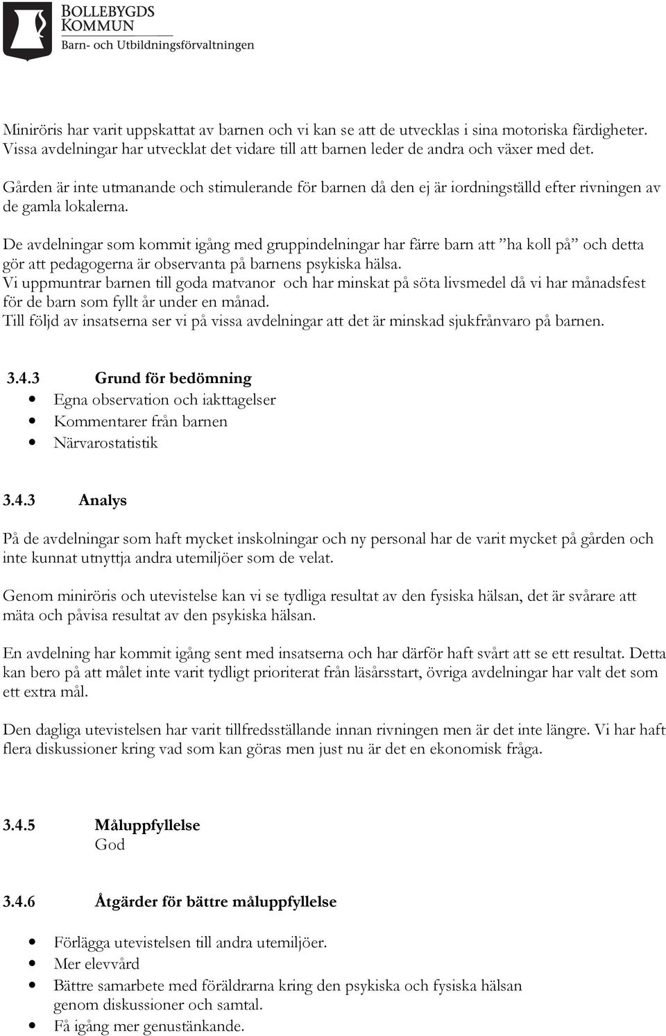 De avdelningar som kommit igång med gruppindelningar har färre barn att ha koll på och detta gör att pedagogerna är observanta på barnens psykiska hälsa.