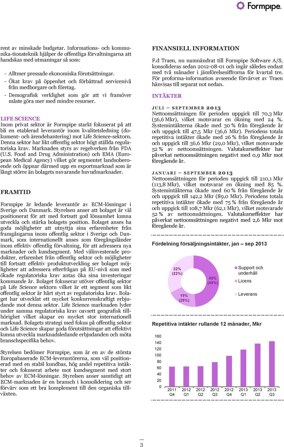 LIFE SCIENCE Inom privat sektor är Formpipe starkt fokuserat på att bli en etablerad leverantör inom kvalitetsledning (dokument- och ärendehantering) mot Life Science-sektorn.