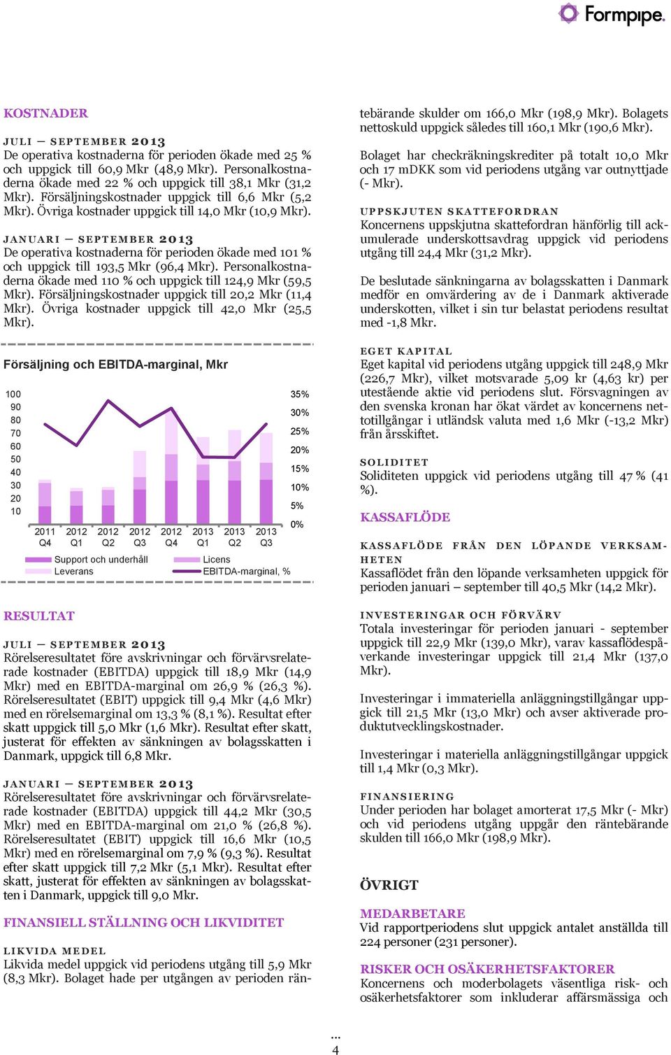 J A N U A R I S E P T E M B E R 2013 De operativa kostnaderna för perioden ökade med 101 % och uppgick till 193,5 Mkr (96,4 Mkr).