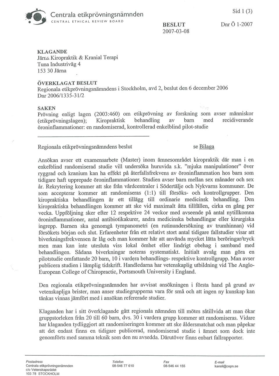 december 2006 Dnr 2006/1335-31/2 SAKEN Prövning enligt lagen (2003:460) om etikprövning av forskning som avser människor (etikprövningslagen); Kiropraktisk behandling av barn med recidiverande