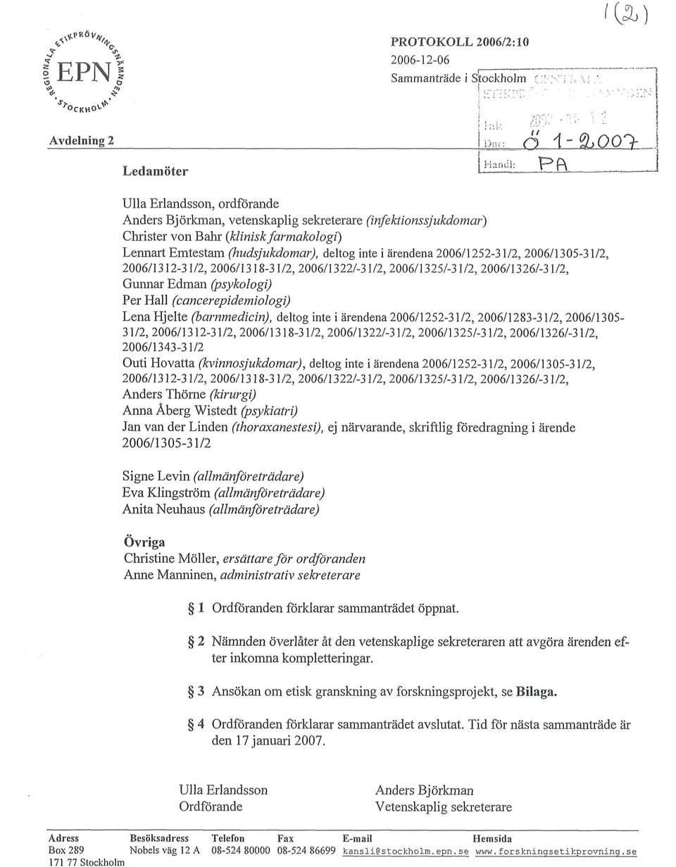 deltog inte i ärendena 2006/1252-31/2, 2006/1305-31/2, 2006/1312-31/2,2006/1318-31/2, 2006/1322/-31/2, 2006/1325/-31/2, 2006/1326/-31/2, Gunnar Edman (psykologi) Per Hall (cancerepidemiologi) Lena