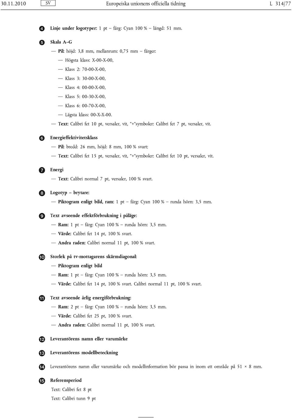 00-X-X-00. Text: Calibri fet 10 pt, versaler, vit, + symboler: Calibri fet 7 pt, versaler, vit.