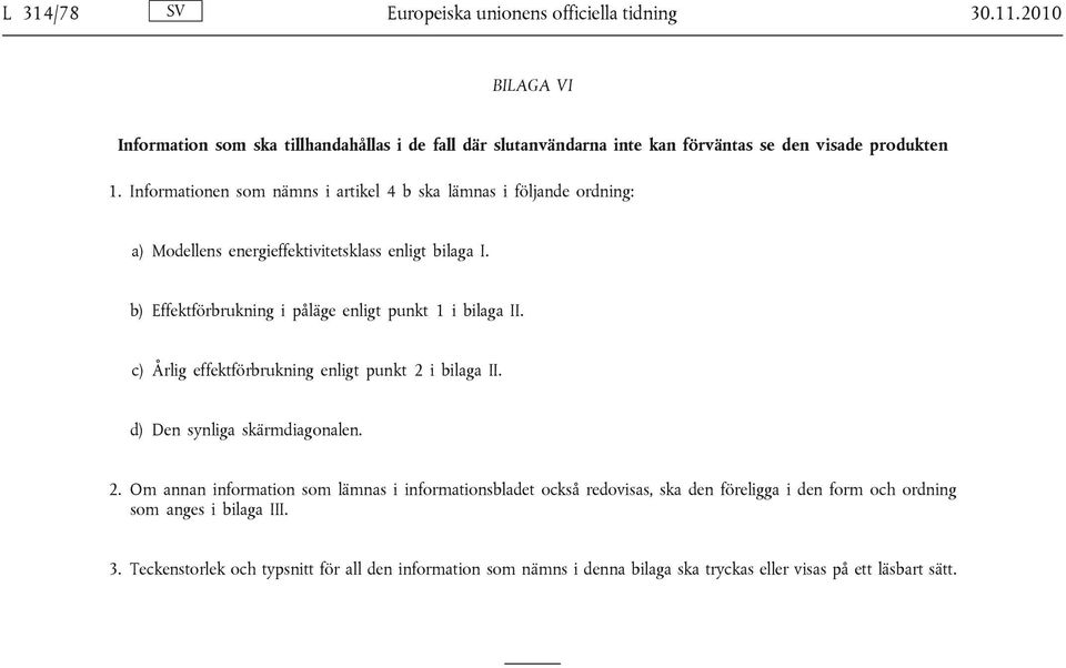 Informationen som nämns i artikel 4 b ska lämnas i följande ordning: a) Modellens energieffektivitetsklass enligt bilaga I.