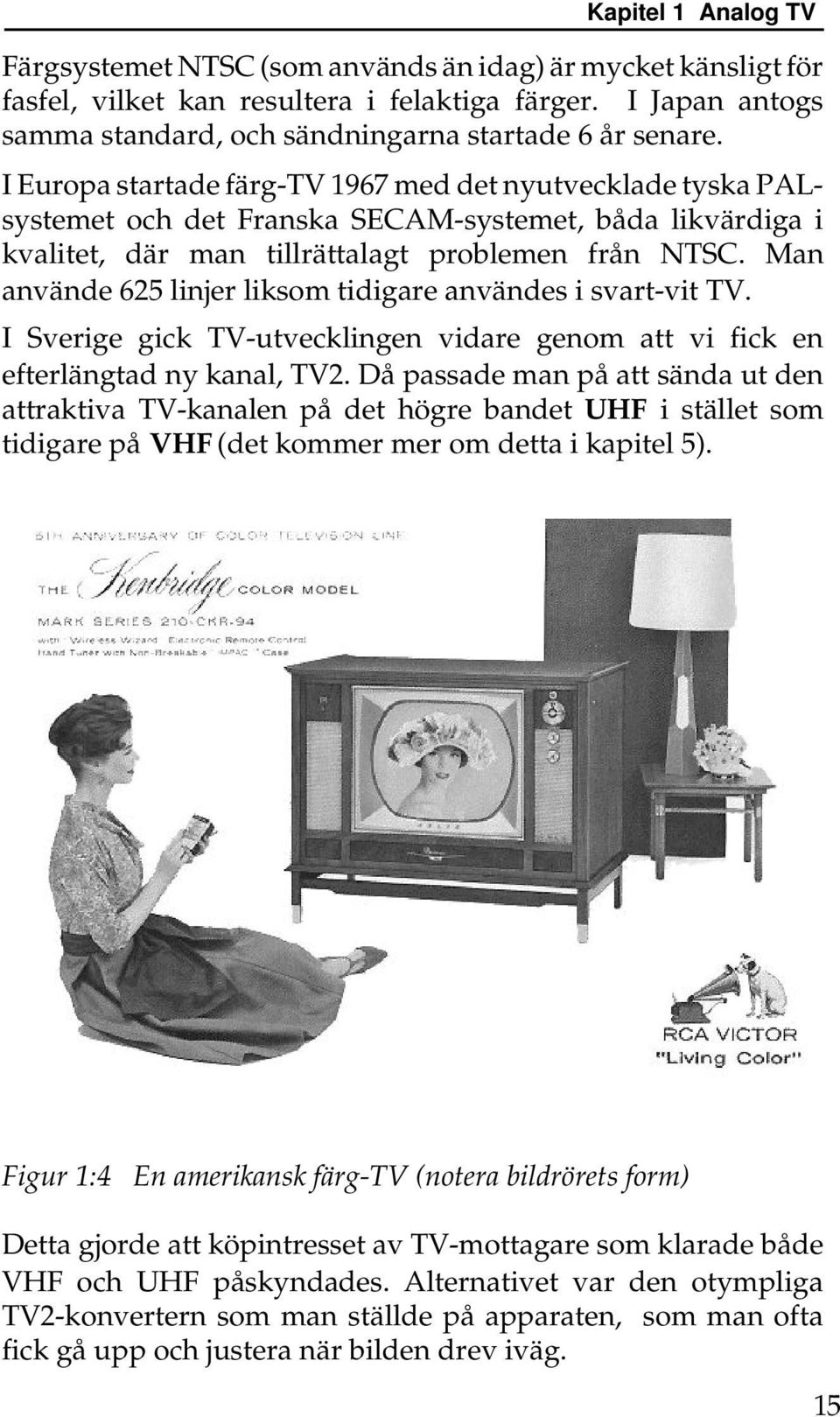 Man använde 625 linjer liksom tidigare användes i svart-vit TV. I Sverige gick TV-utvecklingen vidare genom att vi fick en efterlängtad ny kanal, TV2.