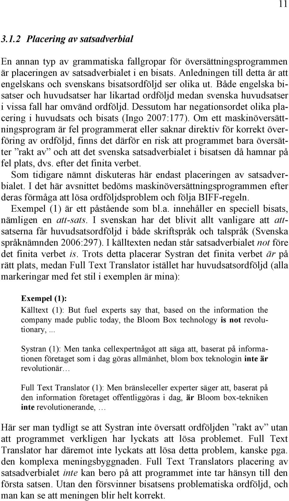 Både engelska bisatser och huvudsatser har likartad ordföljd medan svenska huvudsatser i vissa fall har omvänd ordföljd.