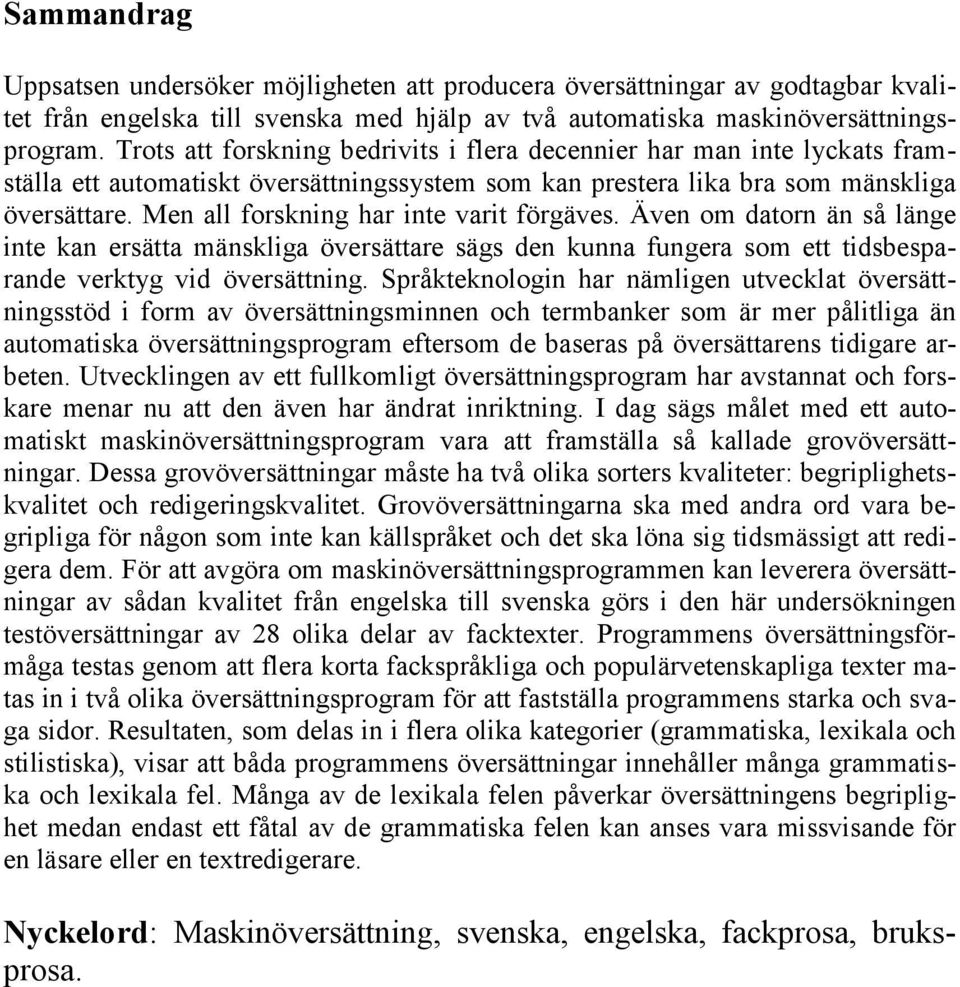Men all forskning har inte varit förgäves. Även om datorn än så länge inte kan ersätta mänskliga översättare sägs den kunna fungera som ett tidsbesparande verktyg vid översättning.