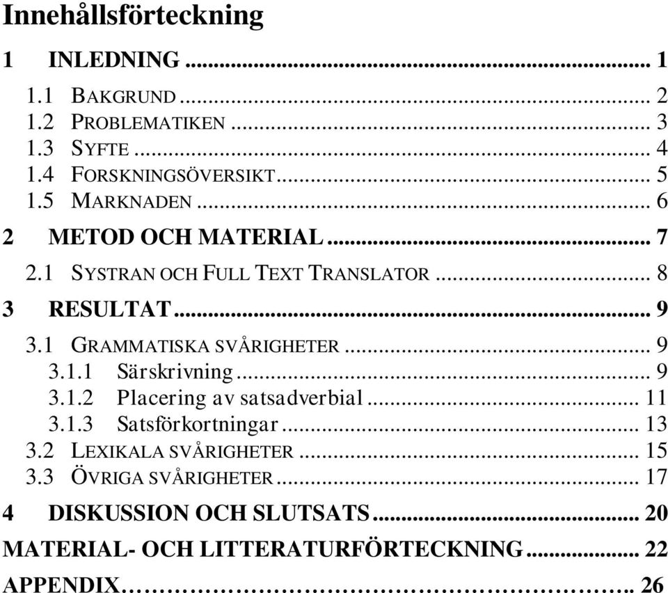 1 GRAMMATISKA SVÅRIGHETER... 9 3.1.1 Särskrivning... 9 3.1.2 Placering av satsadverbial... 11 3.1.3 Satsförkortningar... 13 3.