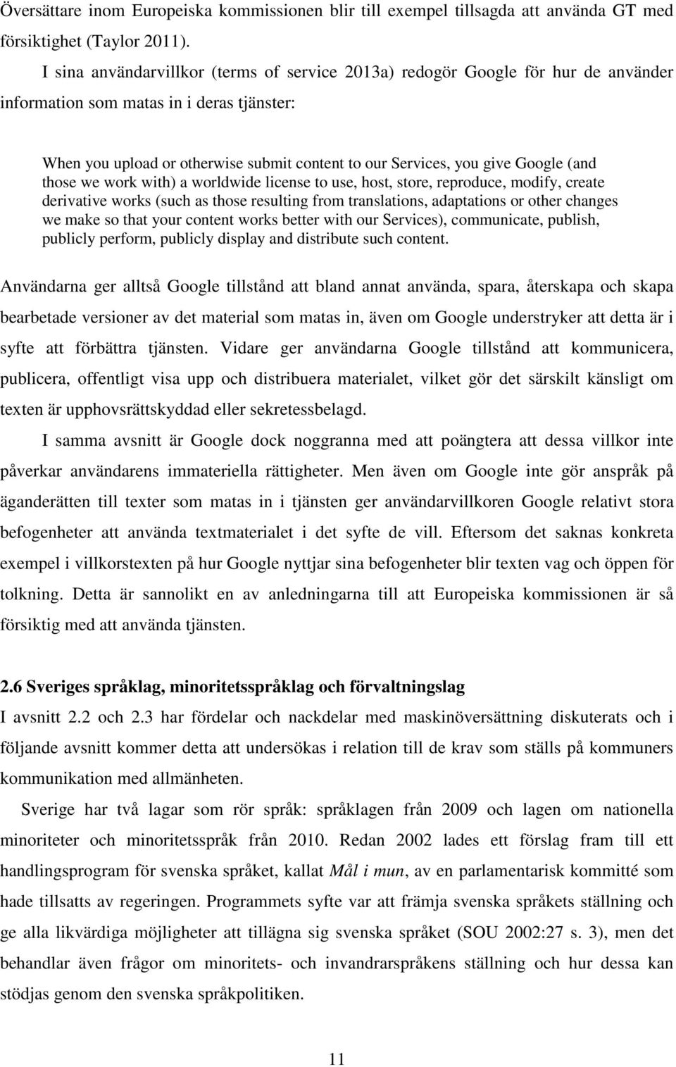 Google (and those we work with) a worldwide license to use, host, store, reproduce, modify, create derivative works (such as those resulting from translations, adaptations or other changes we make so