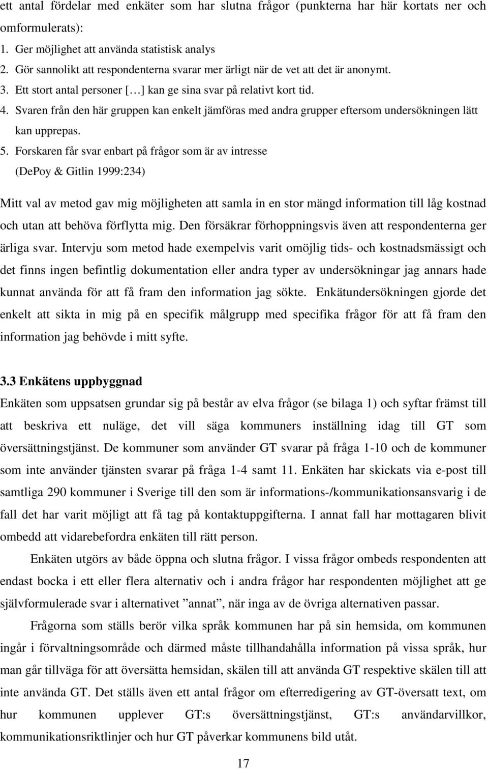 Svaren från den här gruppen kan enkelt jämföras med andra grupper eftersom undersökningen lätt kan upprepas. 5.