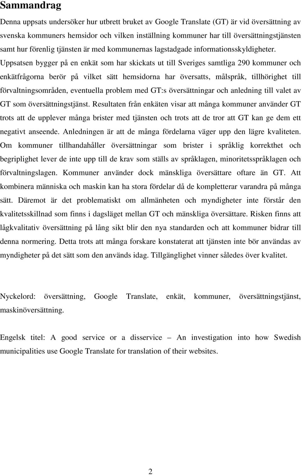 Uppsatsen bygger på en enkät som har skickats ut till Sveriges samtliga 290 kommuner och enkätfrågorna berör på vilket sätt hemsidorna har översatts, målspråk, tillhörighet till förvaltningsområden,