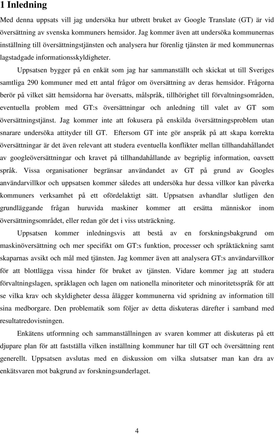 Uppsatsen bygger på en enkät som jag har sammanställt och skickat ut till Sveriges samtliga 290 kommuner med ett antal frågor om översättning av deras hemsidor.