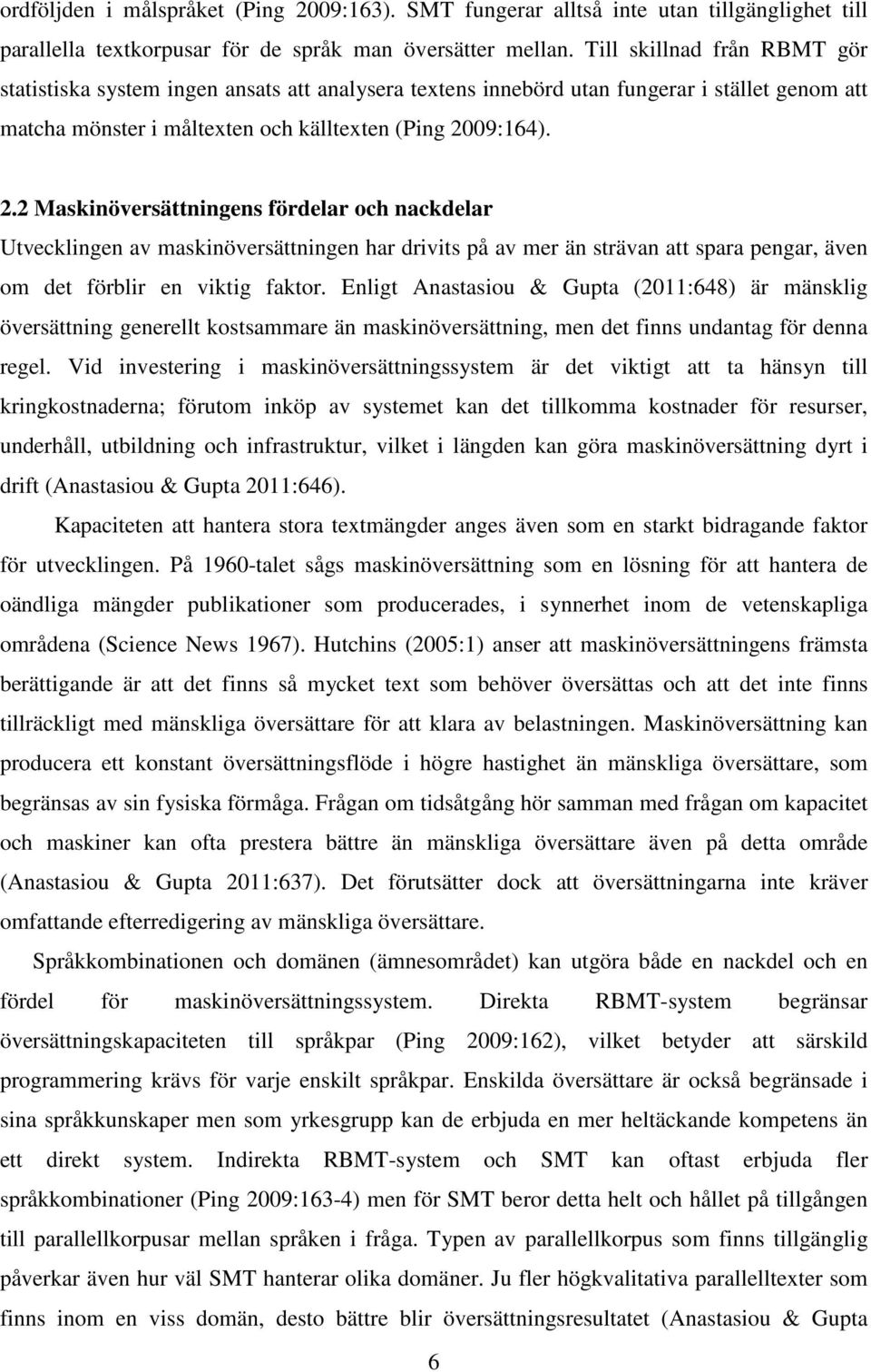 09:164). 2.2 Maskinöversättningens fördelar och nackdelar Utvecklingen av maskinöversättningen har drivits på av mer än strävan att spara pengar, även om det förblir en viktig faktor.