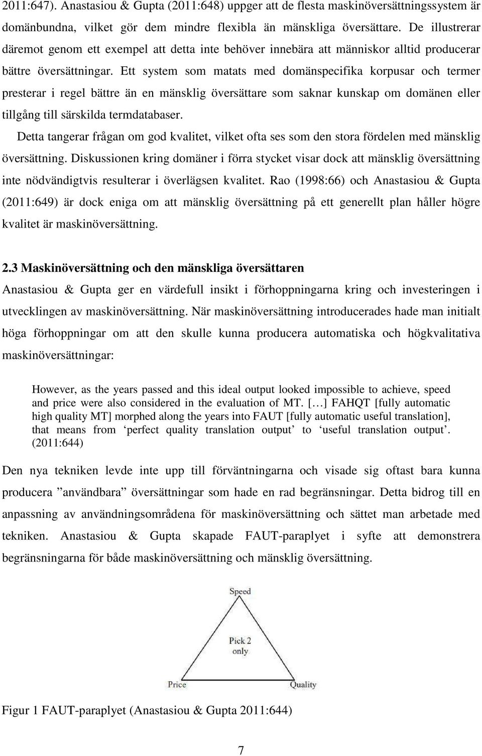 Ett system som matats med domänspecifika korpusar och termer presterar i regel bättre än en mänsklig översättare som saknar kunskap om domänen eller tillgång till särskilda termdatabaser.