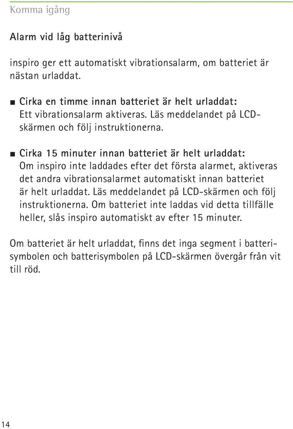 Cirka 15 minuter innan batteriet är helt urladdat: Om inspiro inte laddades efter det första alarmet, aktiveras det andra vibrationsalarmet automatiskt innan batteriet är helt