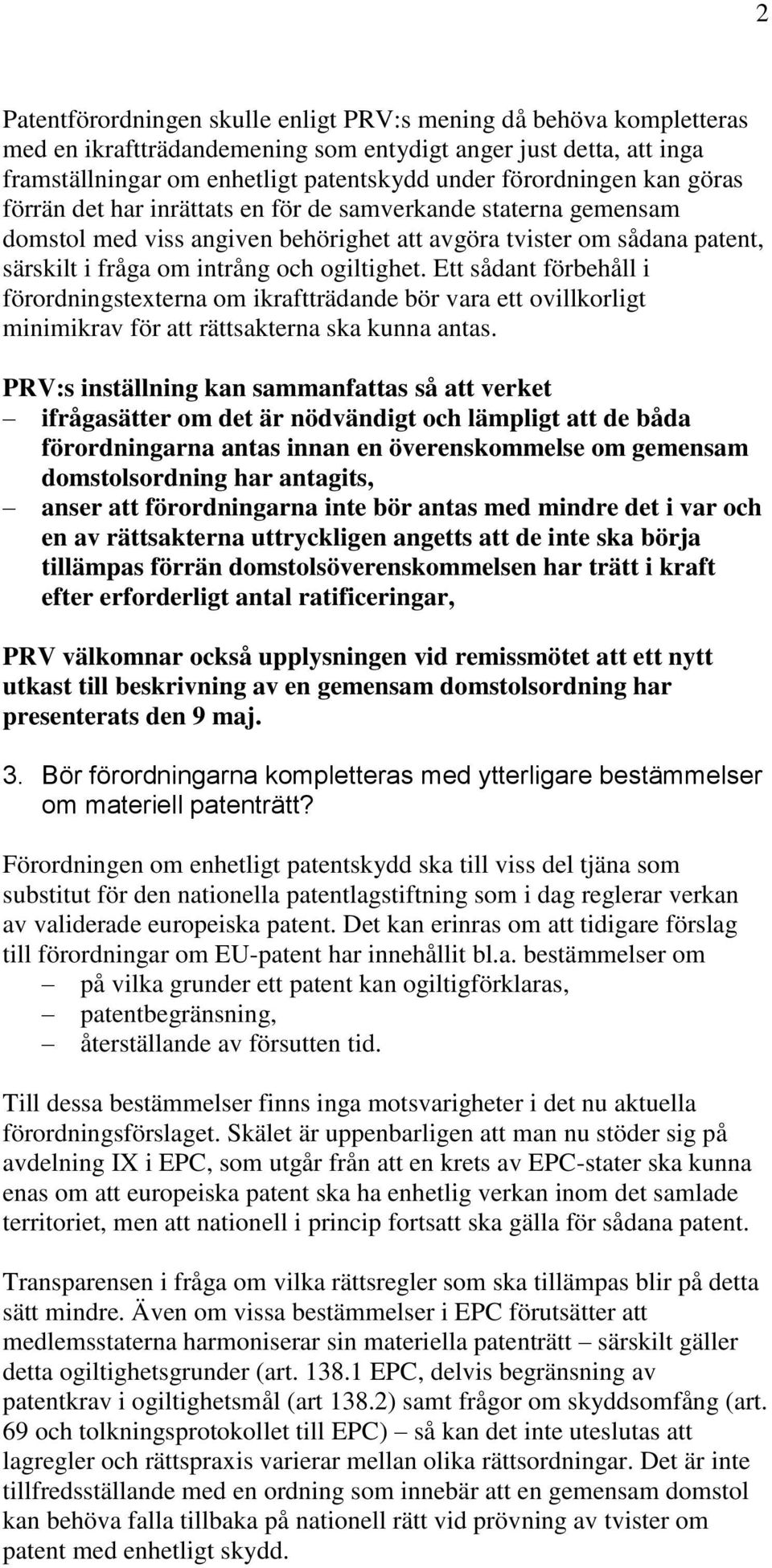 Ett sådant förbehåll i förordningstexterna om ikraftträdande bör vara ett ovillkorligt minimikrav för att rättsakterna ska kunna antas.